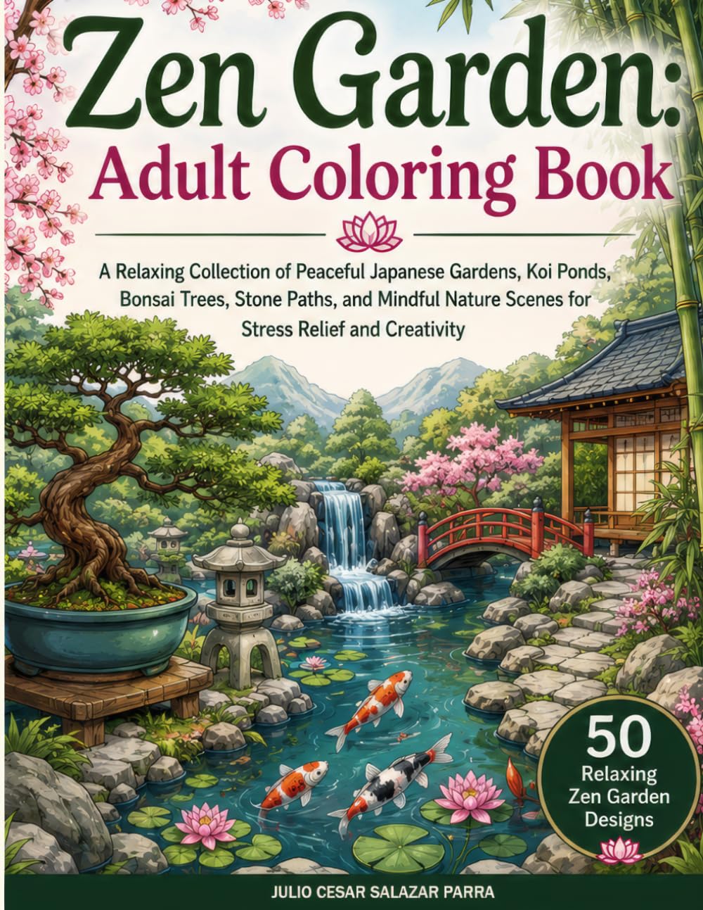 Zen Garden: Adult Coloring Book: A Relaxing Collection of Peaceful Japanese Gardens, Koi Ponds, Bonsai Trees, Stone Paths, and Mindful Nature Scenes for Stress Relief and Creativity