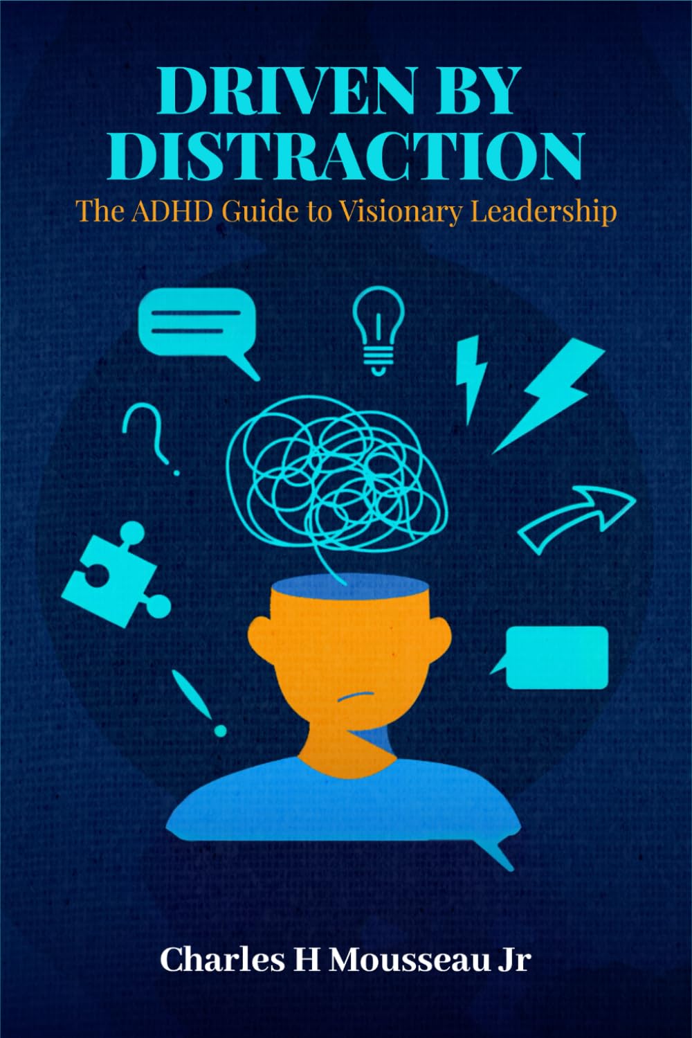 DRIVEN BY DISTRACTION: The ADHD Guide to Visionary Leadership