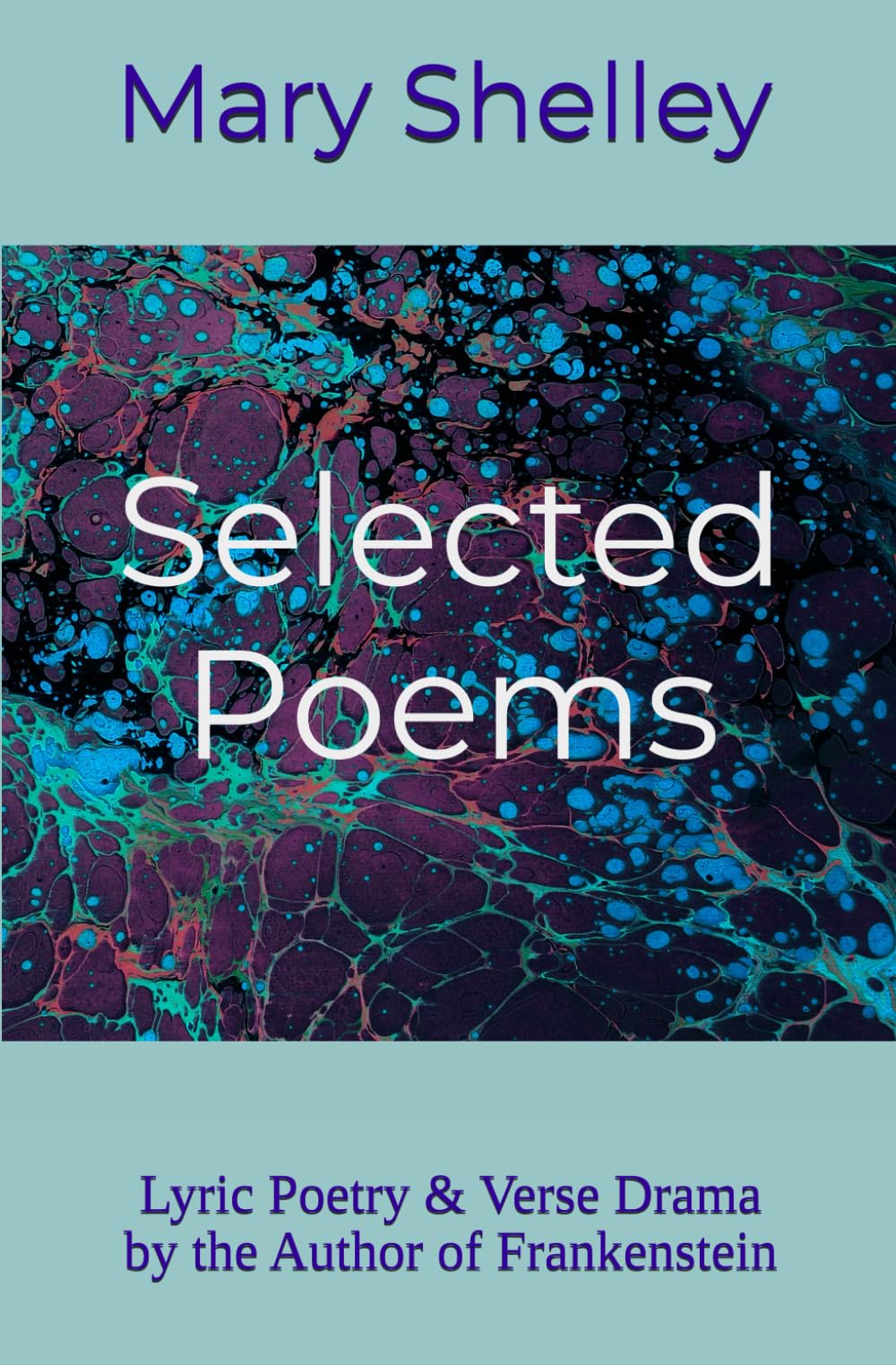 Selected Poems: Lyric Poetry and Verse Dramas by the Author of Frankenstein