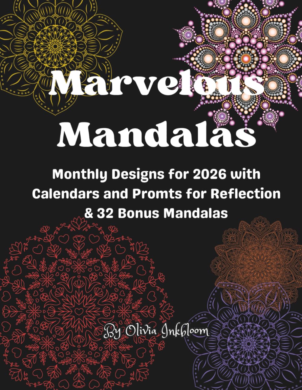 Marvelous Mandalas: Monthly Designs for 2026 with Calendars and Promts for Reflection & 32 Bonus Mandalas