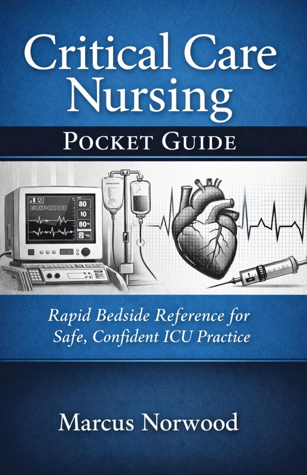 Critical Care Nursing Pocket Guide: Rapid Bedside Reference for Safe, Confident ICU Practice
