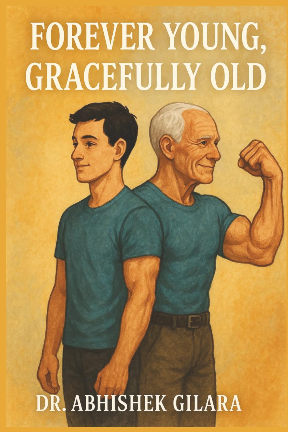 FOREVER YOUNG, GRACEFULLY OLD: Finding Real Happiness in the Natural Flow of Life