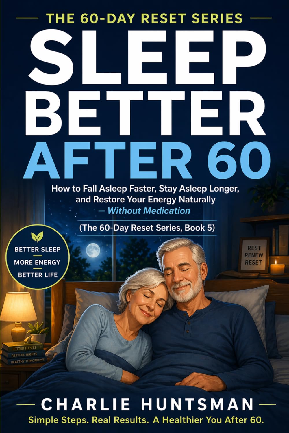 Sleep Better After 60: How to Fall Asleep Faster, Stay Asleep Longer, and Restore Your Energy Naturally — Without Medication (The 60-Day Reset Series)
