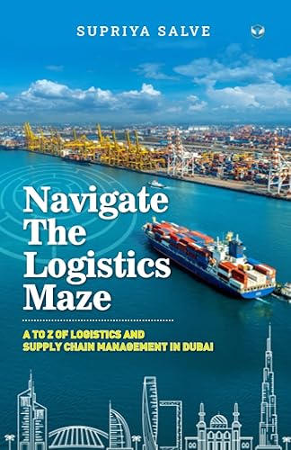 Navigate the Logistics Maze: A to Z of Logistics and Supply Chain Management in Dubai