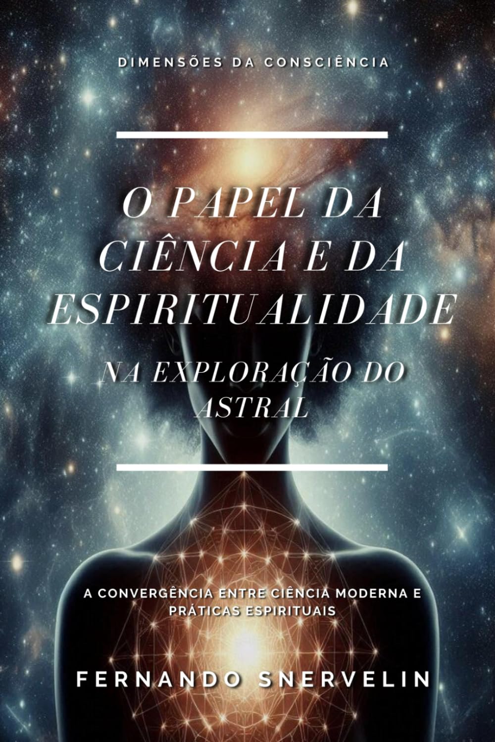 O PAPEL DA CIÊNCIA E DA ESPIRITUALIDADE: NA EXPLORAÇÃO DO ASTRAL: 23 (ESPIRITUALISMO: DIMENSÕES DA CONSCIÊNCIA)