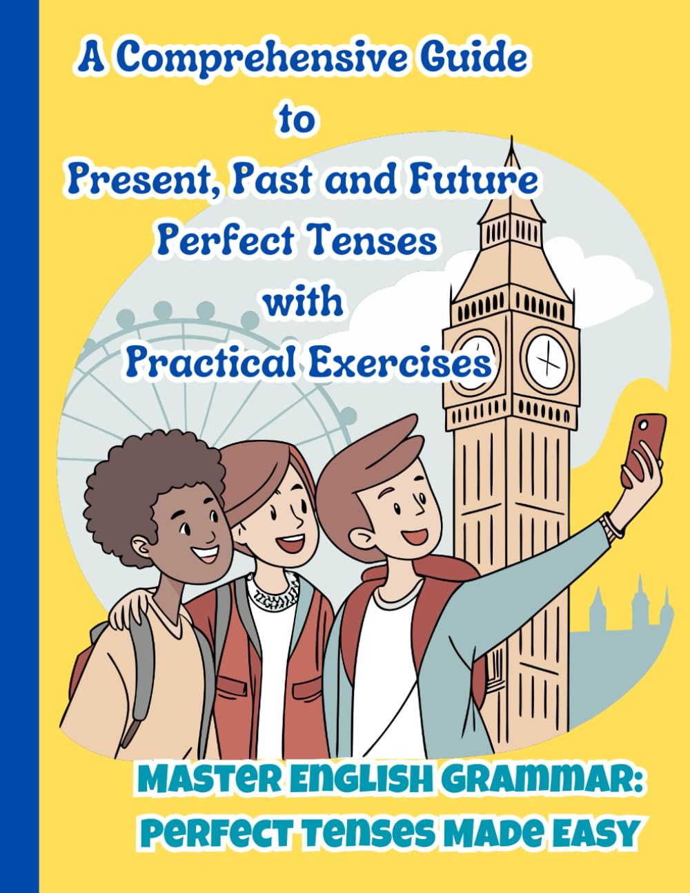 Master English Grammar: Perfect Tenses Made Easy: A Comprehensive 8.5 x 11-inch Workbook on Present, Past and Future Perfect Tenses with Practice ...