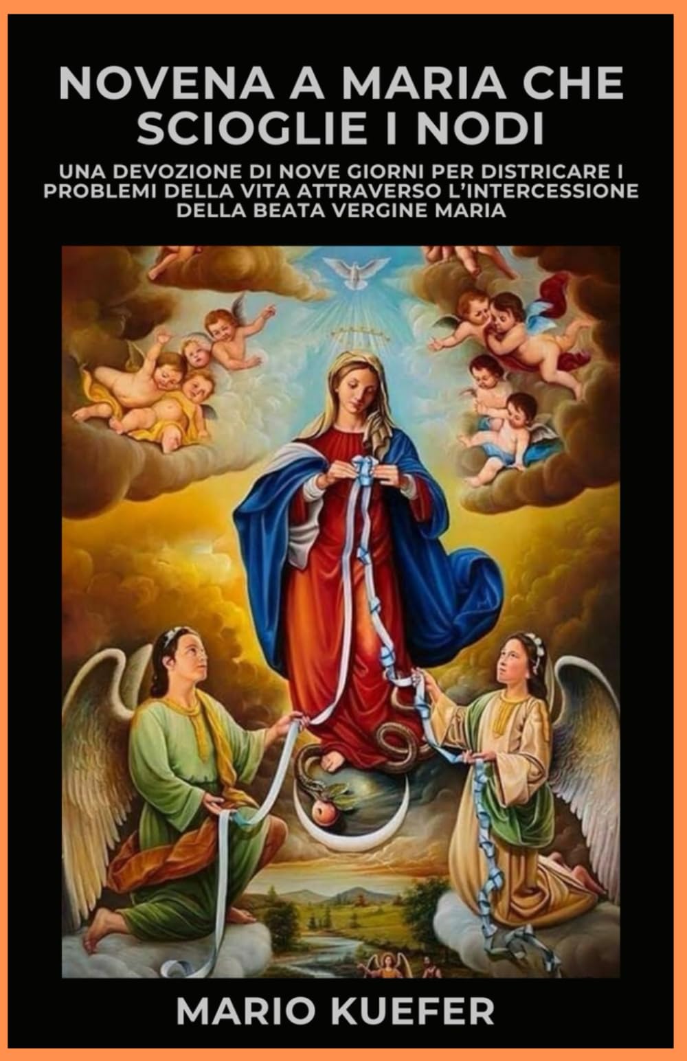 NOVENA A MARIA CHE SCIOGLIE I NODI: Una devozione di nove giorni per sciogliere i problemi della vita attraverso l'intercessione della Beata Vergine Maria