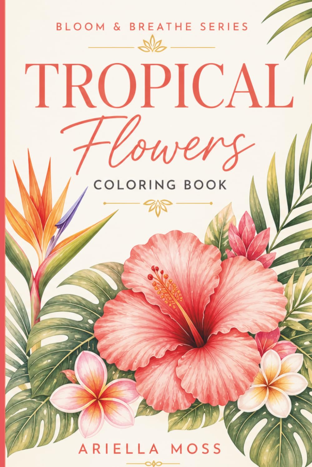 Tropical Flower Coloring Book for Adults: Simple Hibiscus, Plumeria & Island Floral Designs for Relaxation | Bloom & Breathe Series