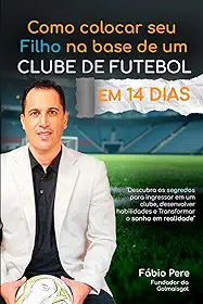 Como colocar seu filho na base de um clube de Futebol em 14 Dias: O Guia completo para pais e jovens que sonham em se tornar jogadores profissionais (Craque 360) (Portuguese Edition)