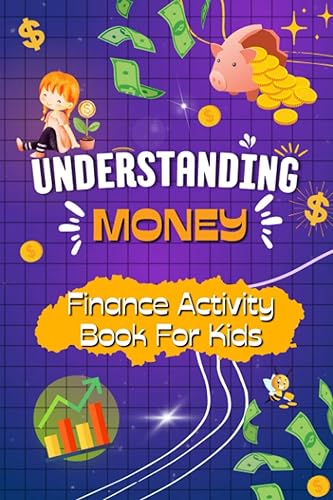 Understanding Money - Finance Activity Book and Lessons on Earning, Saving & Investing for Kids Ages 8-12 Engaging Activities to Develop Financial