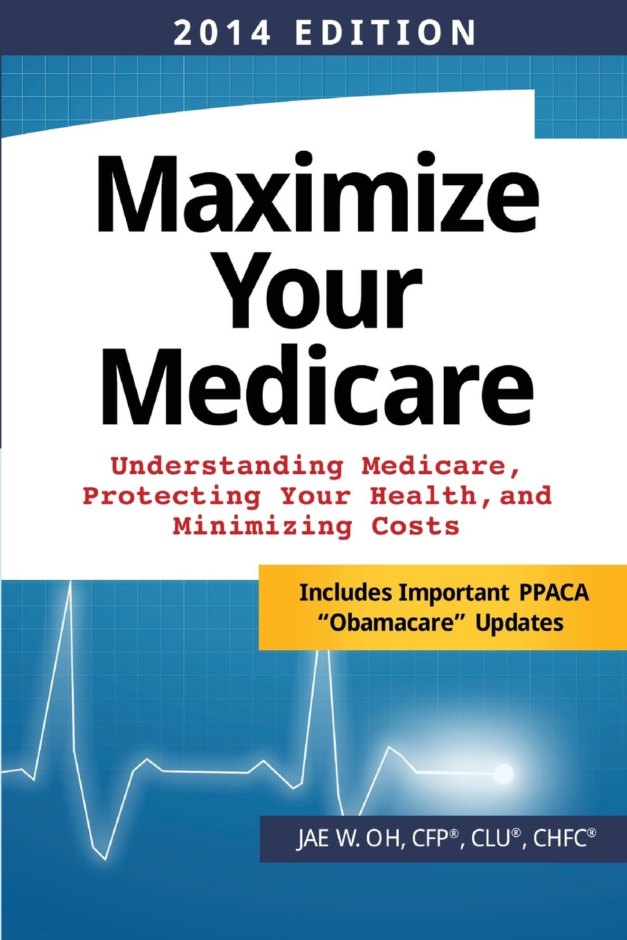 Maximize Your Medicare (2014 Edition): Understanding Medicare, Protecting Your Health, and Minimizing Costs Paperback – October 22, 2013