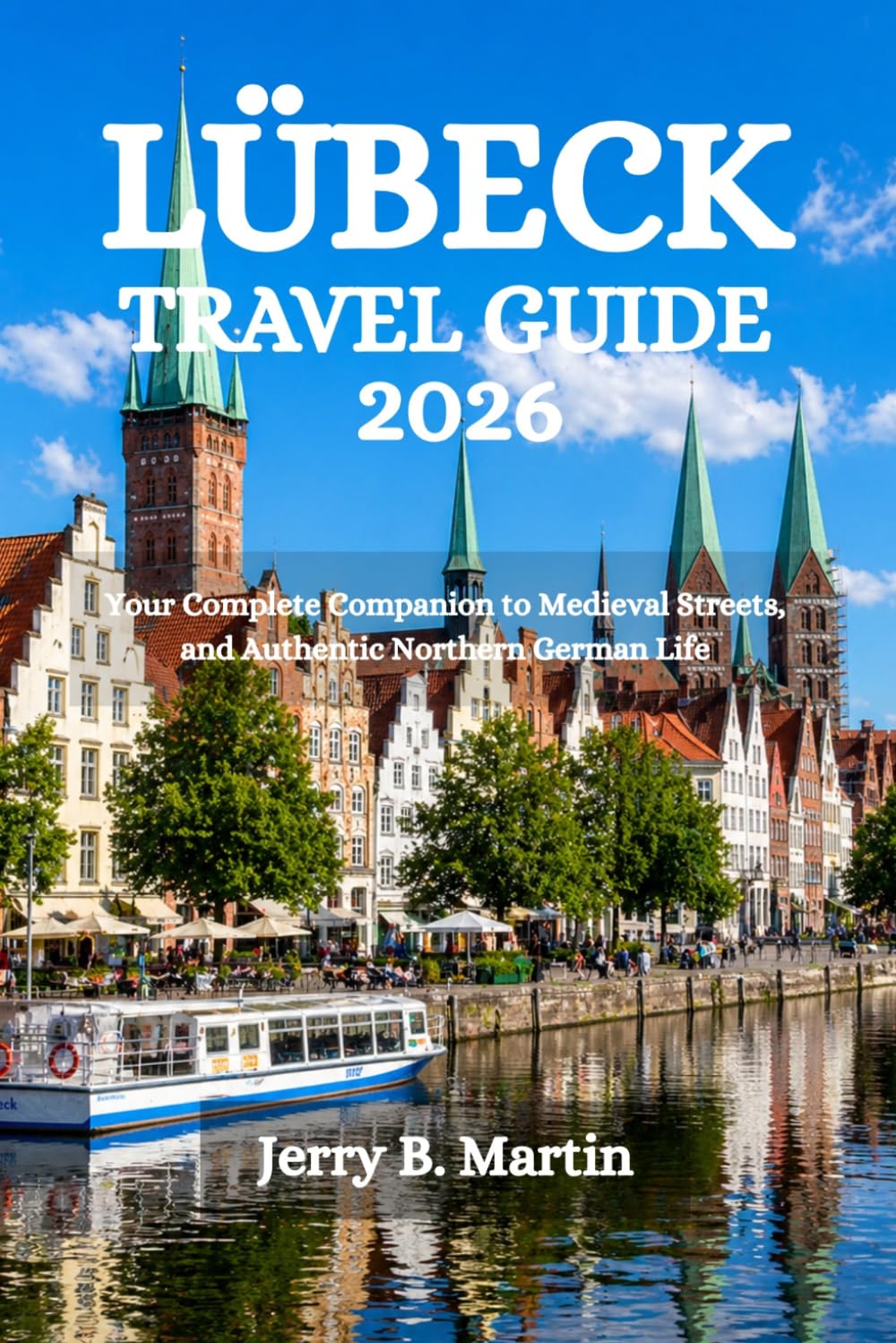 LÜBECK TRAVEL GUIDE 2026: Your Complete Companion to Medieval Streets, and Authentic Northern German Life