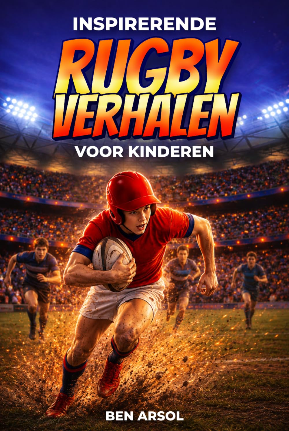 Inspirerende rugby verhalen voor kinderen: 15 inspirerende True Rugby-verhalen voor jonge lezers met lessen in moed, teamwork en nooit opgeven