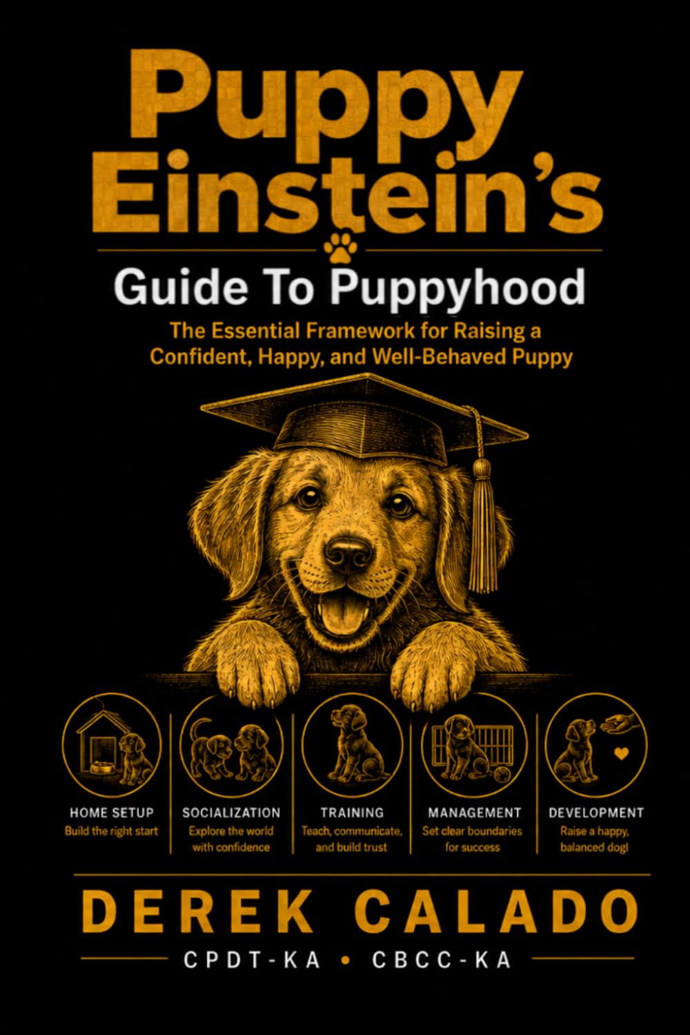 Puppy Einstein's Guide To Puppyhood: The essential framework for raising a confident, happy, well behaved puppy