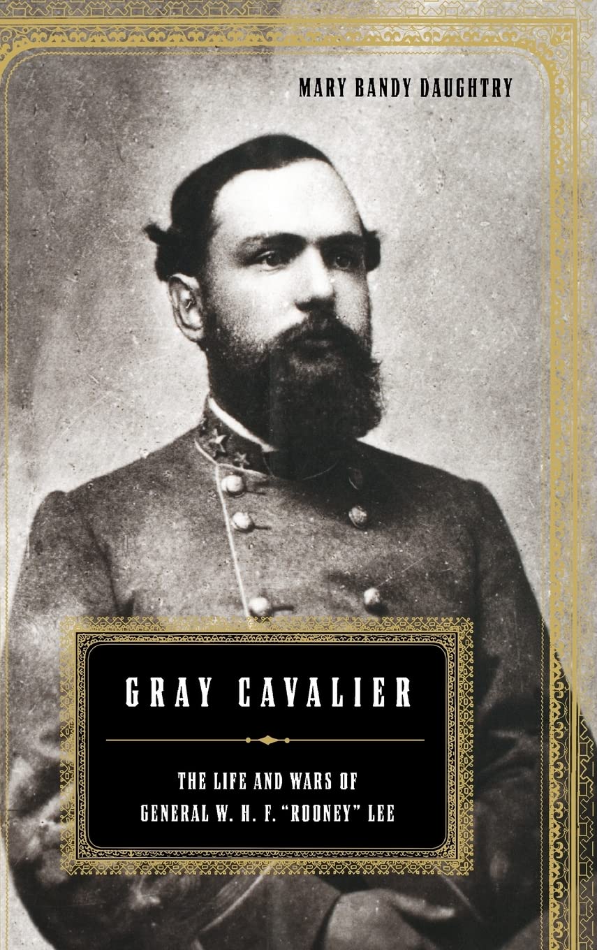 Gray Cavalier: The Life and Wars of General William H. F. "Rooney" Lee