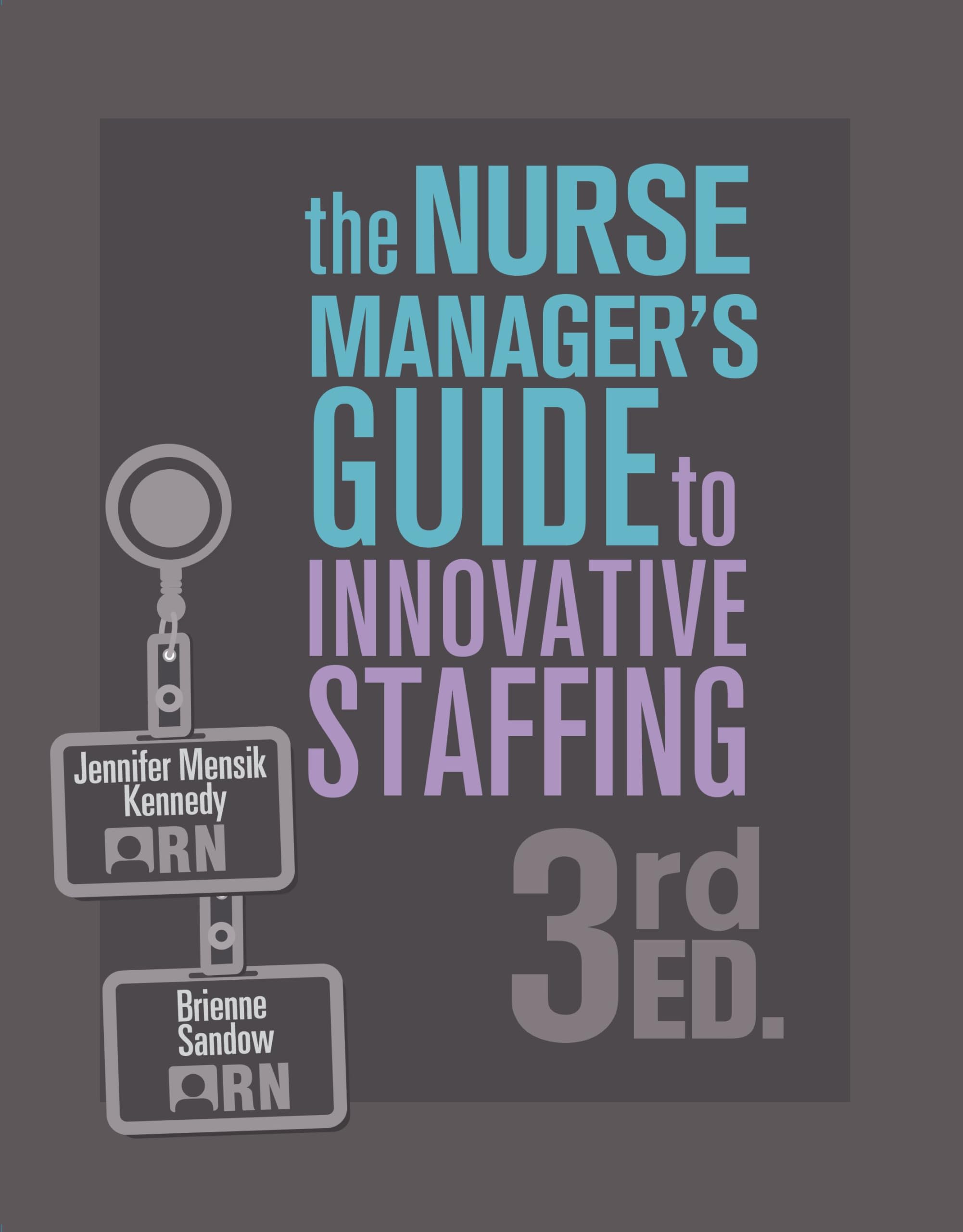 The Nurse Manager’s Guide to Innovative Staffing, 3rd Ed.