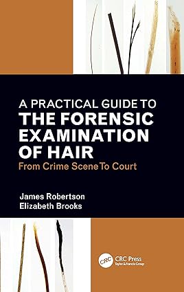 A PRACTICAL GUIDE TO THE FORENSIC EXAMINATION OF HAIR FROM CRIME SCENE TO COURT (PB 2022)