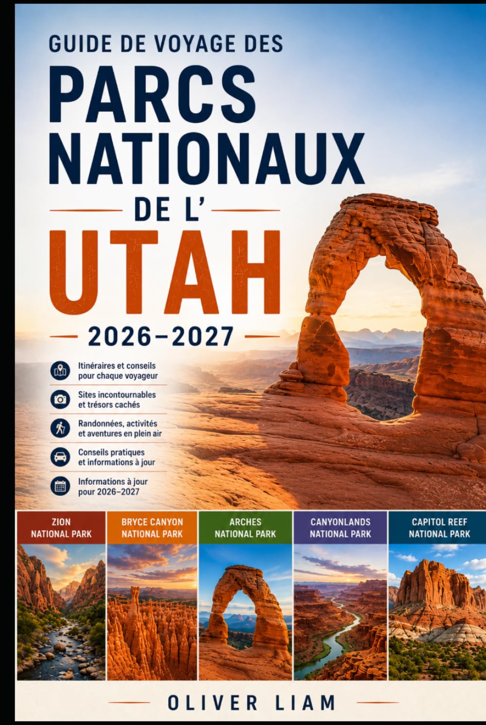 Guide de voyage des parcs nationaux de l'Utah 2026–2027: Explorez les Mighty Five de l'Utah, Zion, Bryce Canyon, Arches, Canyonlands et Capitol Reef ... des itinéraires, pour les visiteurs débutants
