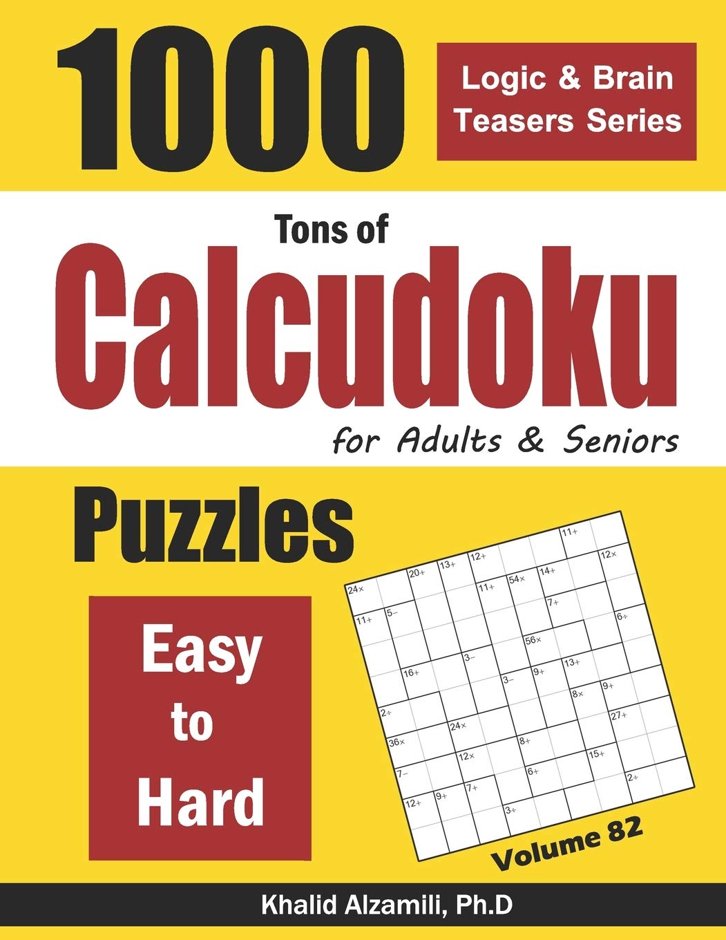 Tons of Calcudoku for Adults & Seniors: 1000 Easy to Hard Puzzles: 82 (Logic & Brain Teasers Series)