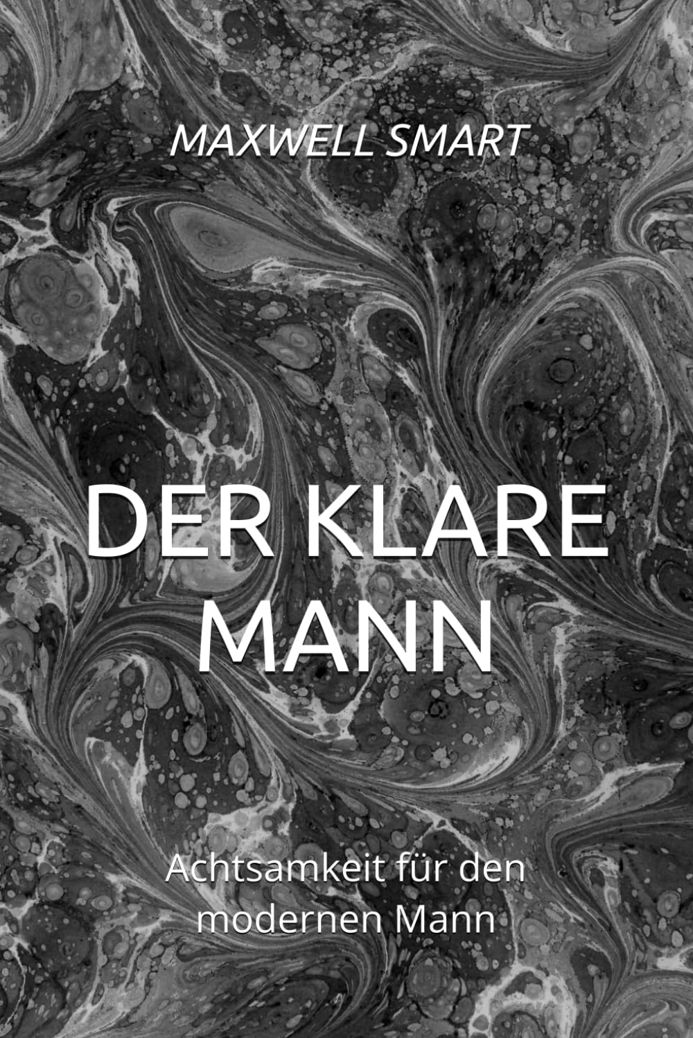 Der Klare Mann: Achtsamkeit für den modernen Mann