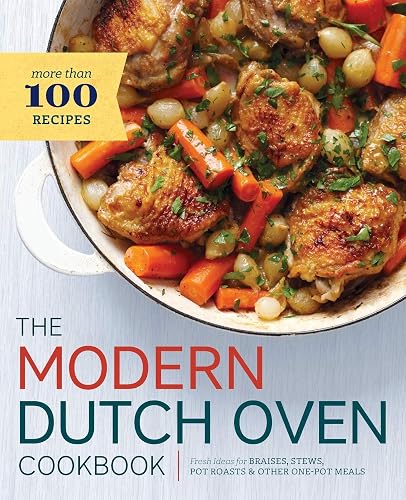 The Modern Dutch Oven Cookbook: Fresh Ideas for Braises, Stews, Pot Roasts &amp; Other One-pot Meals