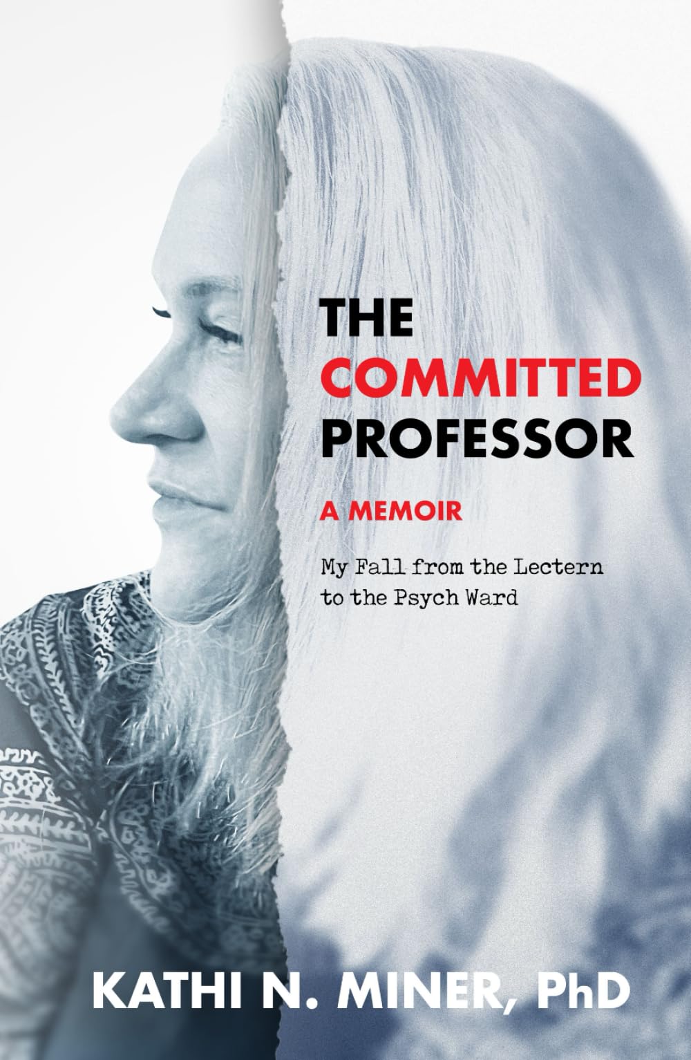 The Committed Professor A Memoir: My Fall from the Lectern to the Psych Ward