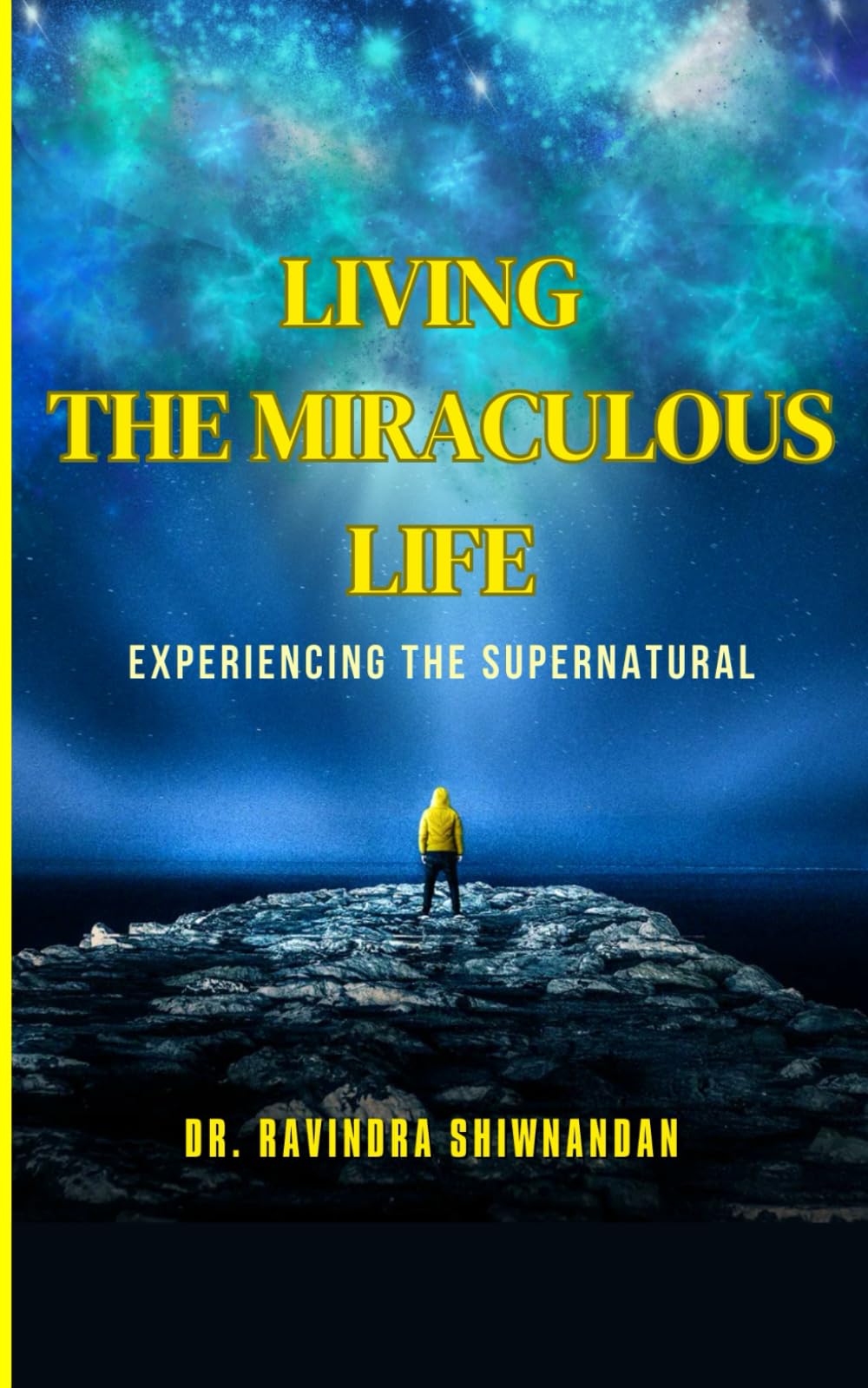 LIVING THE MIRACULOUS LIFE: Experiencing the Supernatural