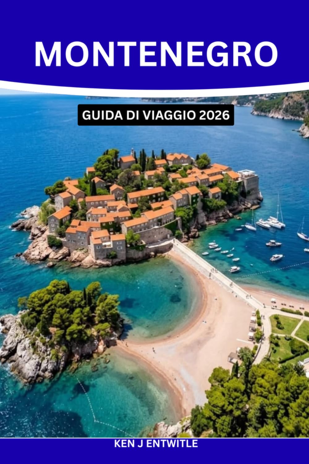 MONTENEGRO GUIDA DI VIAGGIO 2026: Scoprite la baia di Cattaro, Budva, il Parco Nazionale del Durmitor, le pittoresche strade costiere, le spiagge ... aperta e gli itinerari pratici per una