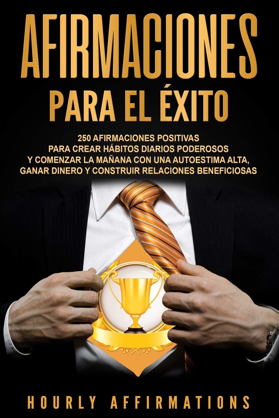 Afirmaciones para el éxito: 250 afirmaciones positivas para crear hábitos diarios poderosos y comenzar la mañana con una autoestima alta, ganar dinero y construir relaciones beneficiosas