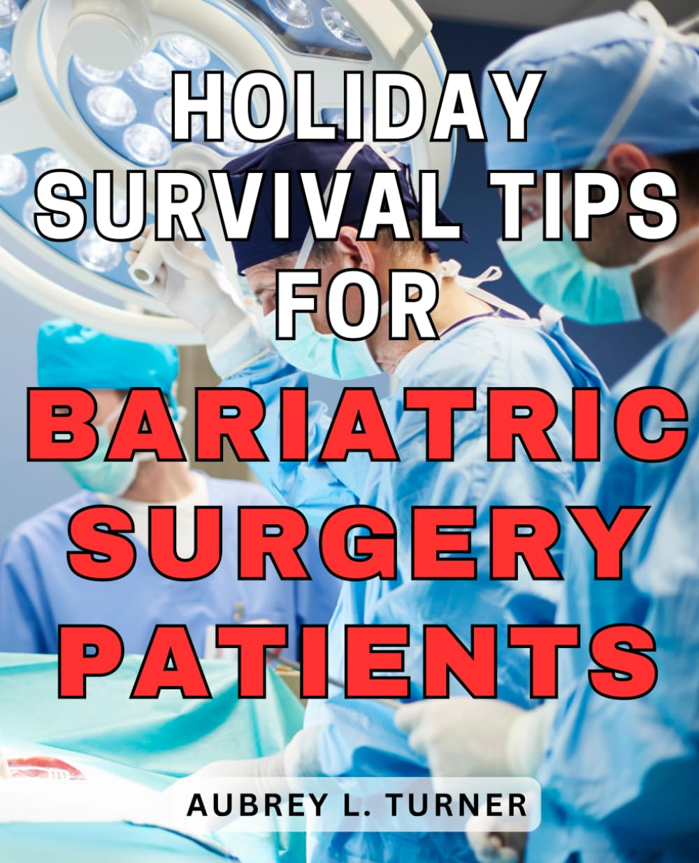 Holiday Survival Tips for Bariatric Surgery Patients: Navigating the Festive Season with Ease: Essential Tips for Successful Bariatric Surgery Recovery