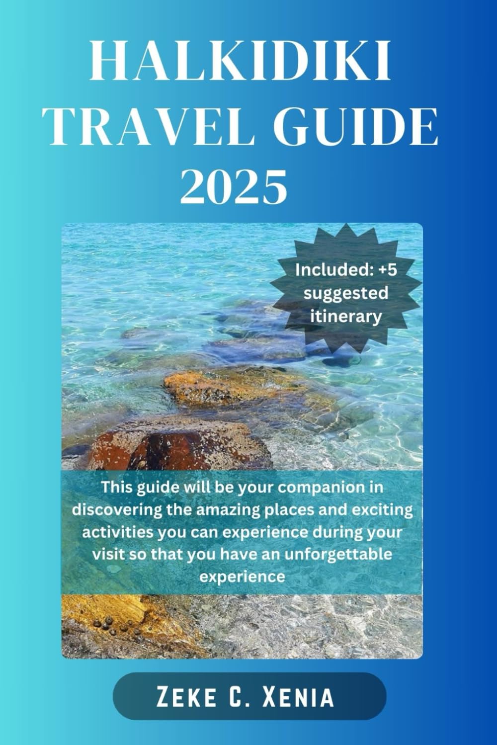 HALKIDIKI TRAVEL GUIDE: Discovering Halkidiki: Crafting Memorable Adventures and Immersing in Local Culture Across Halkidiki's Three Peninsulas (Zeke Travel and Tourism)