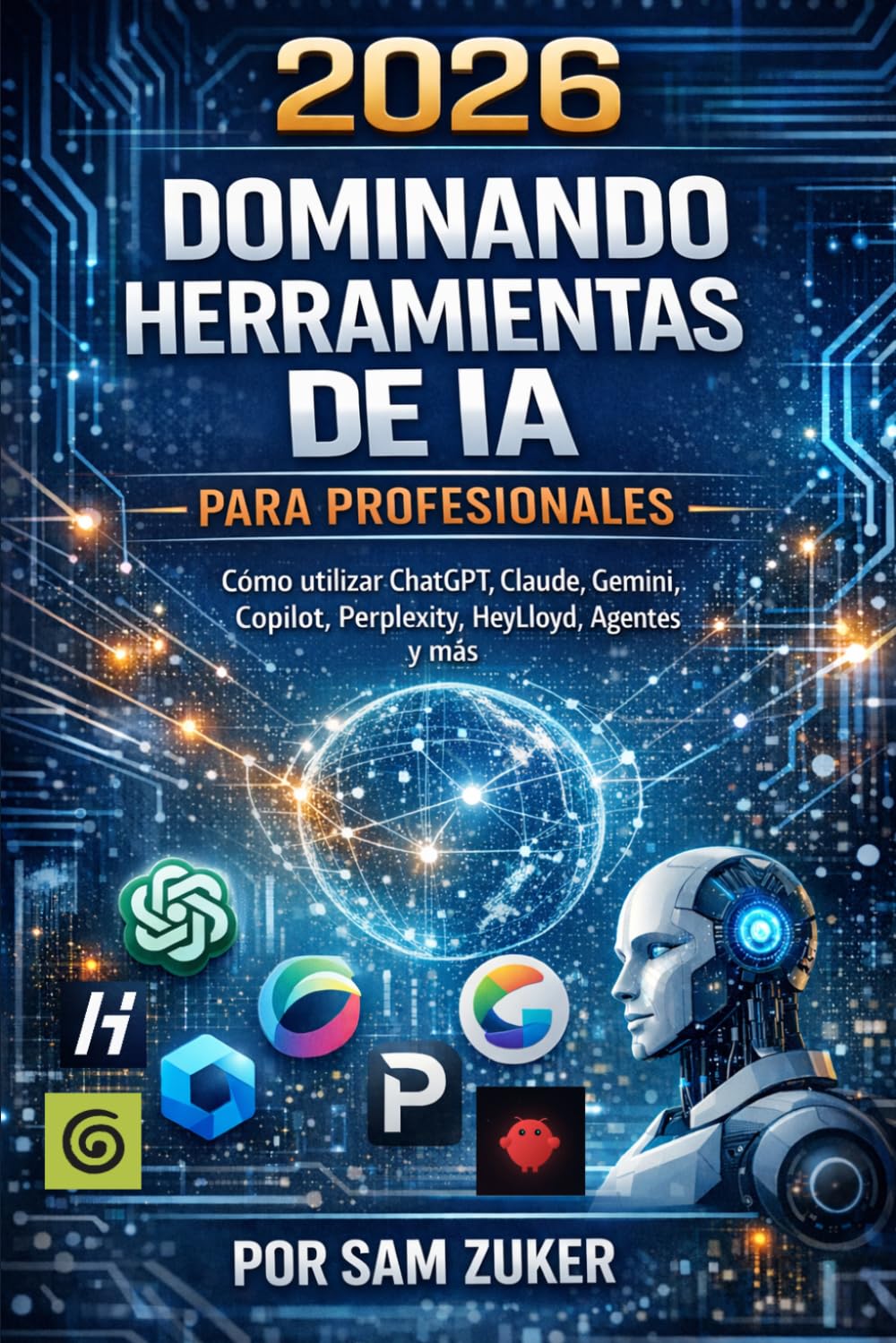 2026 Dominando las herramientas de IA para profesionales: Cómo usar ChatGPT, Claude, Gemini, Copilot, Perplexity, HeyLloyd, Agents y más