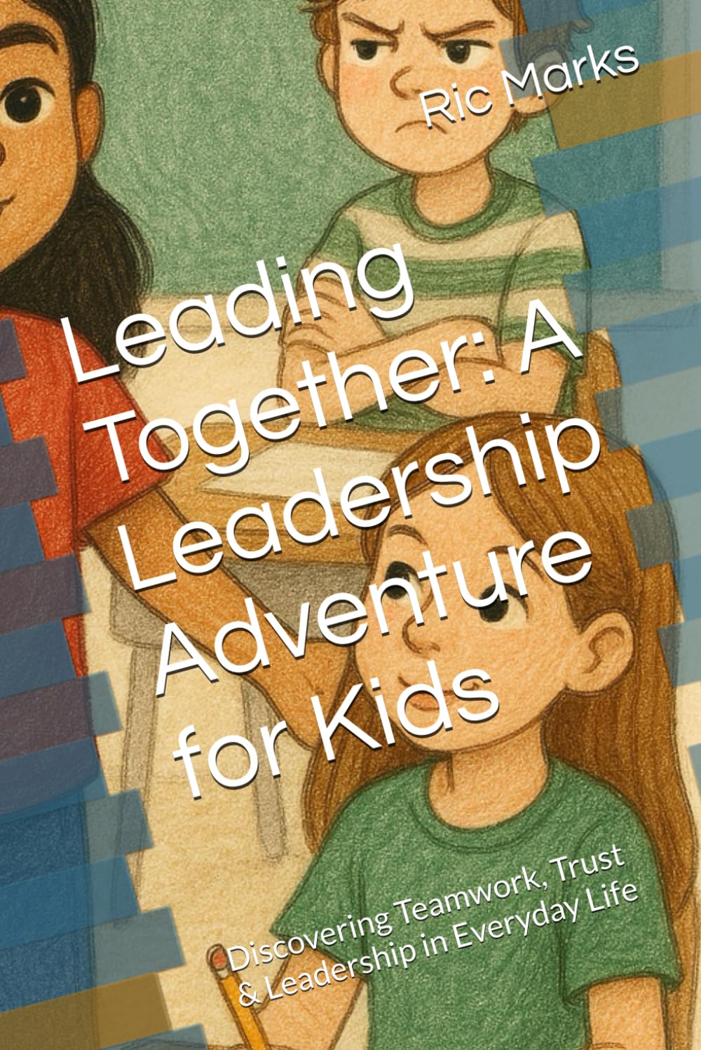 Leading Together: A Leadership Adventure for Kids: Discovering Teamwork, Trust & Leadership in Everyday Life