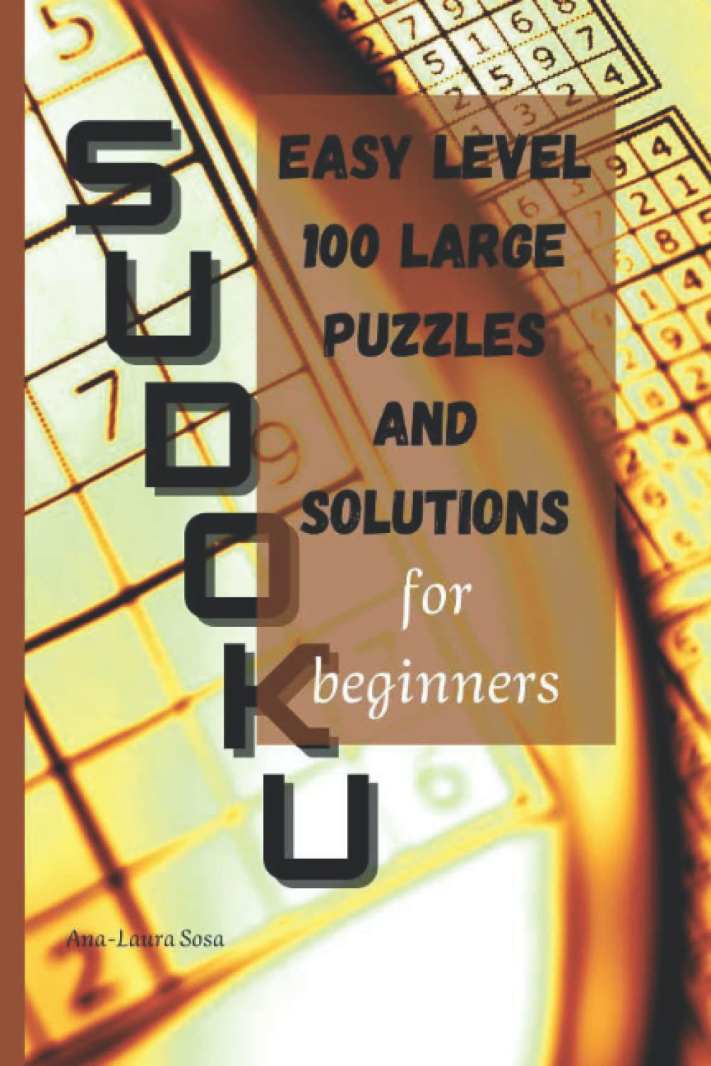 SUDOKU: EASY LEVEL 100 LARGE PUZZLES AND SOLUTIONS for beginners