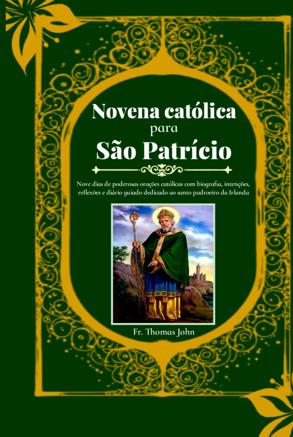 Novena católica para São Patrício: Nove dias de poderosas orações católicas com biografia, intenções, reflexões e diário guiado dedicado ao santo padroeiro da Irlanda