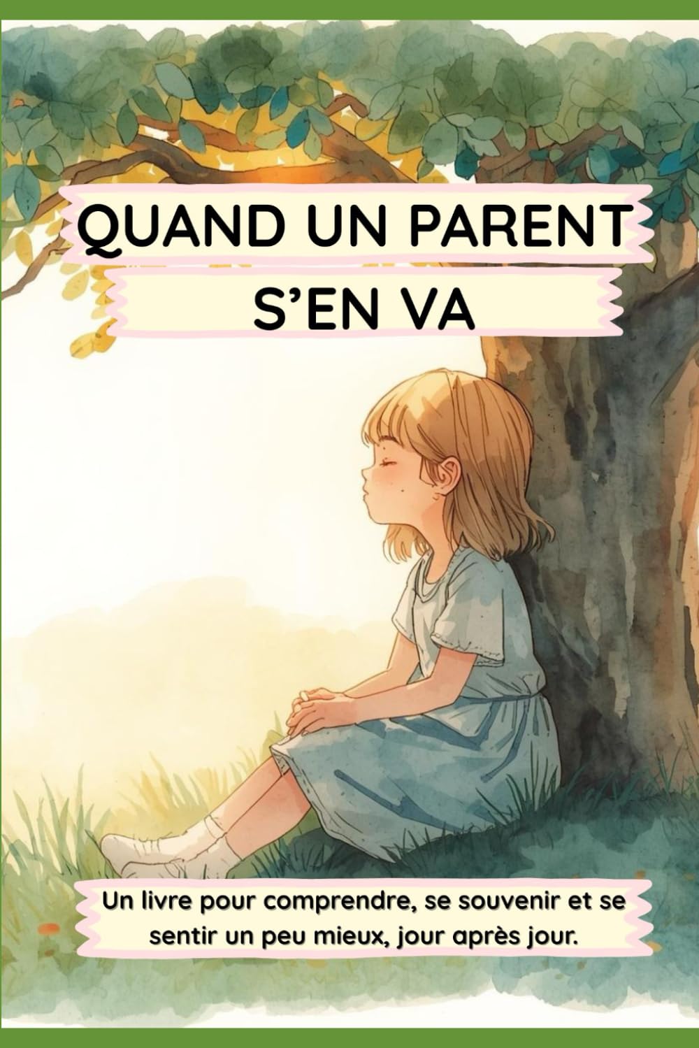QUAND UN PARENT S'EN VA: Un livre pour comprendre, se souvenir et se sentir un peu mieux, jour après jour.