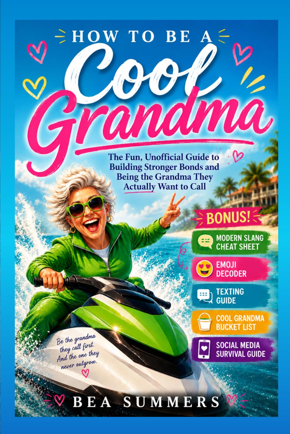 How To Be A COOL Grandma: The Fun, Unofficial Guide to Building Stronger Bonds and Being the Grandma They Actually Want to Call