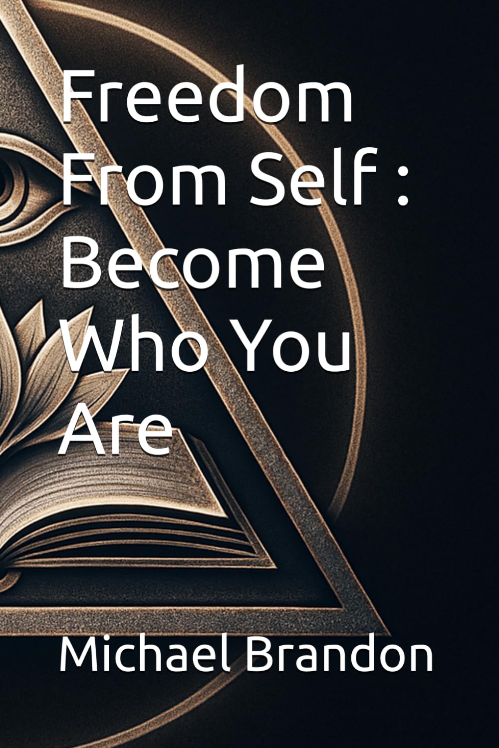 Freedom From Self : Become Who You Are