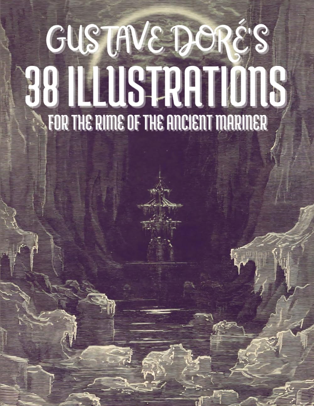 Gustave Doré's 38 Illustrations for Samuel Taylor Coleridge's The Rime of the Ancient Mariner: With the Full Text