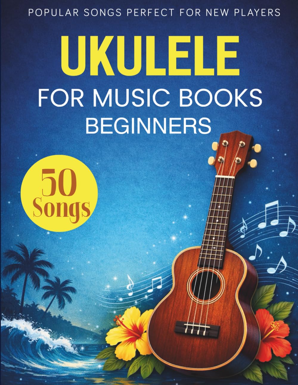 Ukulele Music Books for Beginners: 50 Popular Songs Perfect for New Players