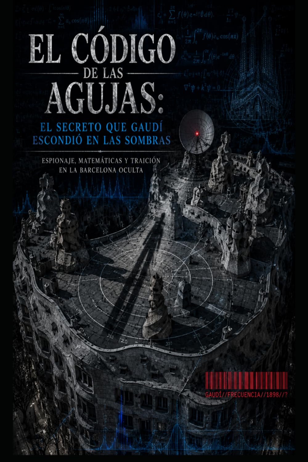 El Código de las agujas/ El Secreto Que Gaudí Escondió En Las Sombras