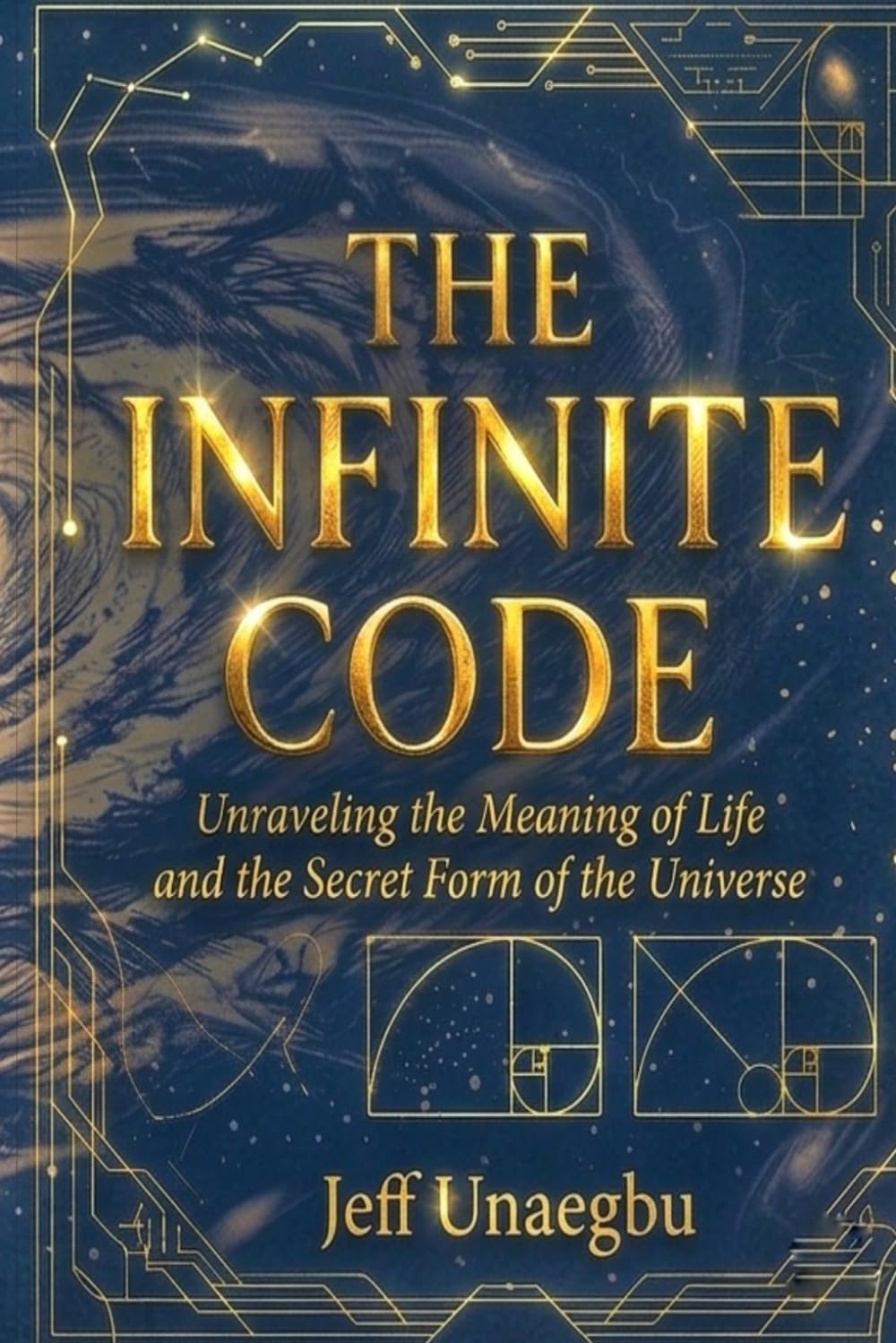 THE INFINITE CODE: Unraveling the Meaning of Life and the Secret Form of the Universe
