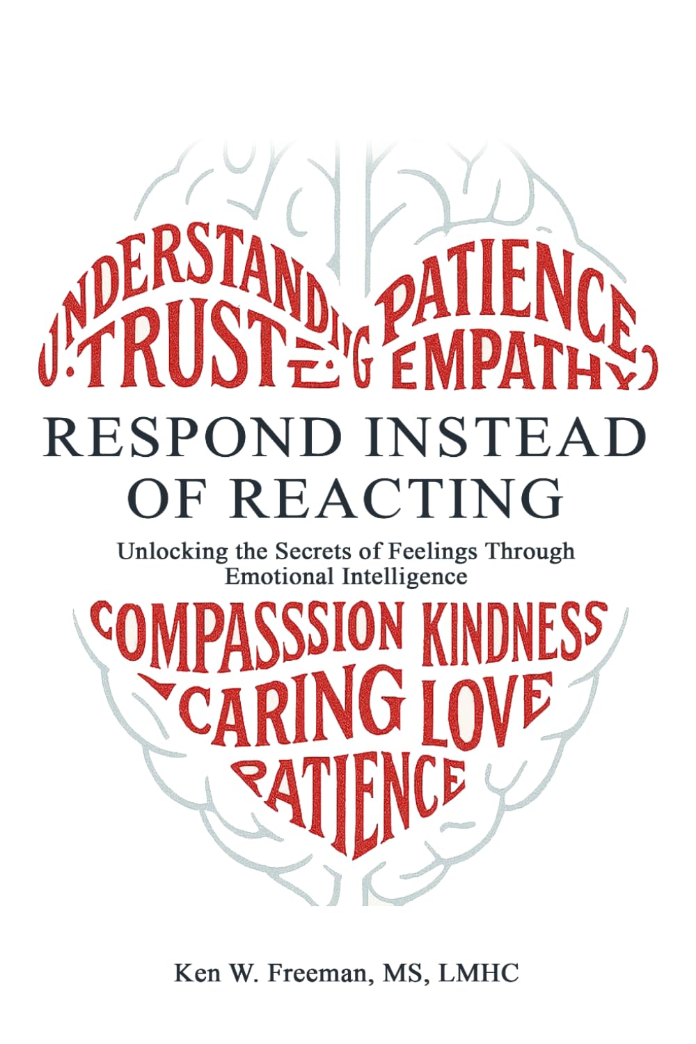 Respond Instead Of Reacting: Unlocking the Secrets of Feelings Through Emotional Intelligence