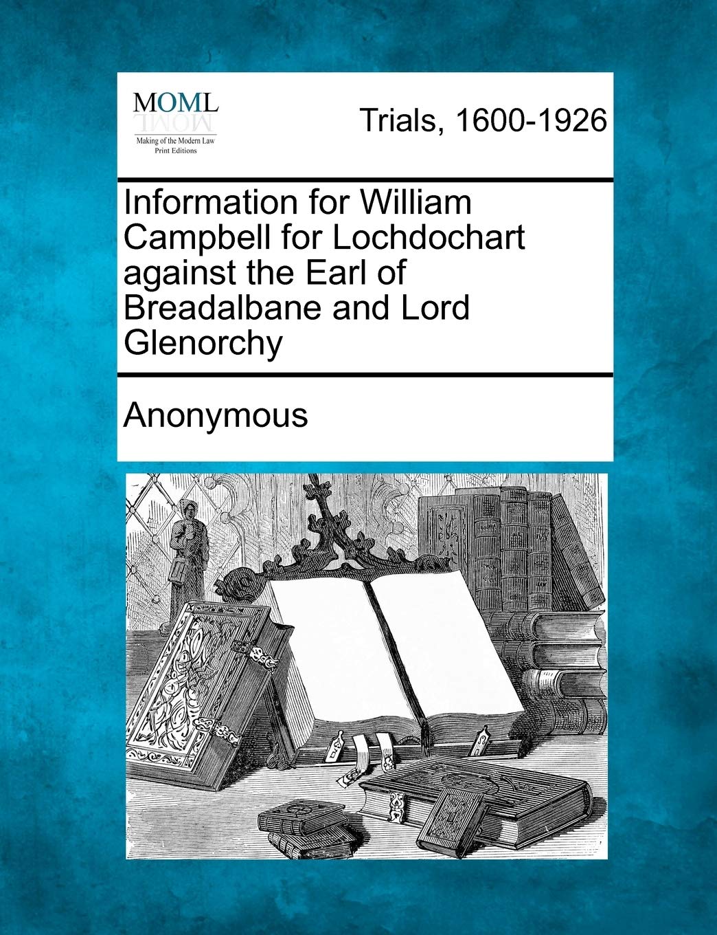 Information for William Campbell for Lochdochart against the Earl of Breadalbane and Lord Glenorchy