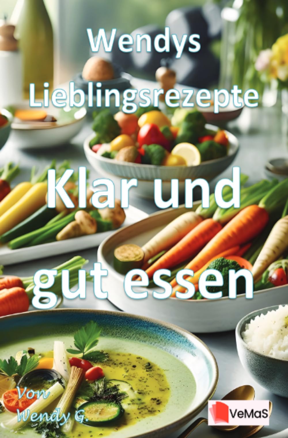 Wendys Lieblingsrezepte - Klar und gut essen: 25 klare Rezepte für einen frischen Start nach der Festzeit