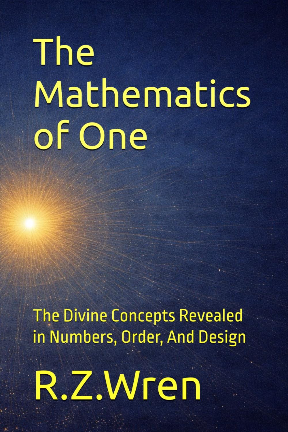 The Mathematics of One: The Divine Concepts Revealed in Numbers, Order, And Design