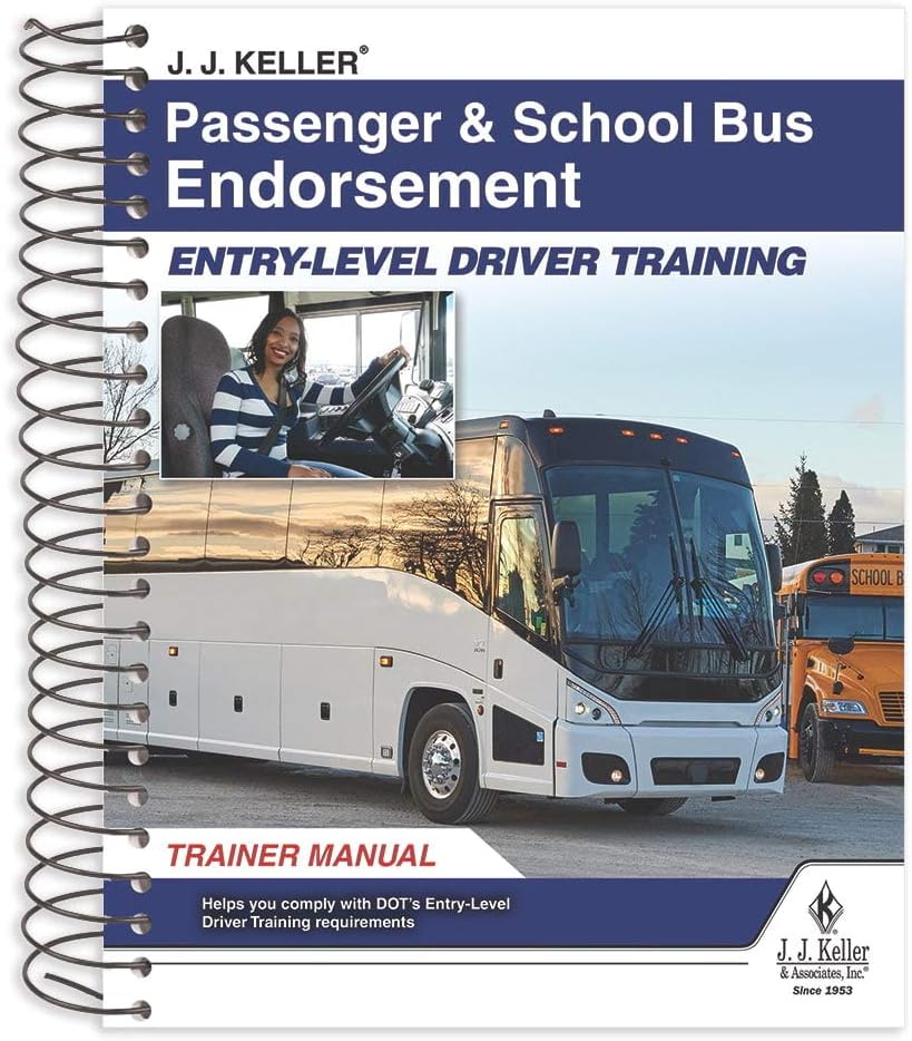 J. J. Keller Passenger & School Bus Endorsement: Entry-Level Driver Training Trainer Manual - Prepare Your CDL Drivers to Earn Their Passenger-Carrying or School Bus Endorsements