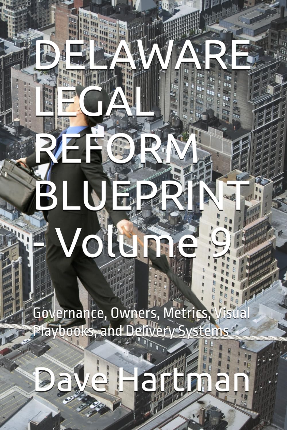 DELAWARE LEGAL REFORM BLUEPRINT - Volume 9: Governance, Owners, Metrics, Visual Playbooks, and Delivery Systems (Delaware Legal Reform Series)