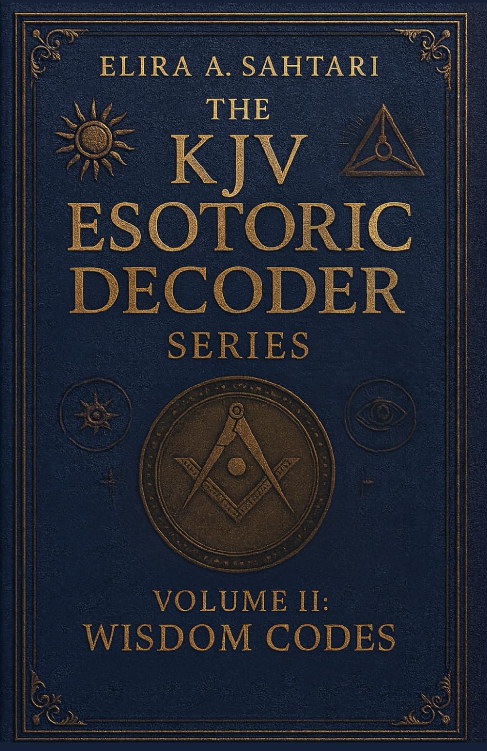 The KJV Esoteric Decoder: VOLUME II. Real King James Version Bible Versus: Decoded for Modern Times for Clear Understanding of the Verses True Meaning (THE KJV DECODED SYSTEMS SERIES)