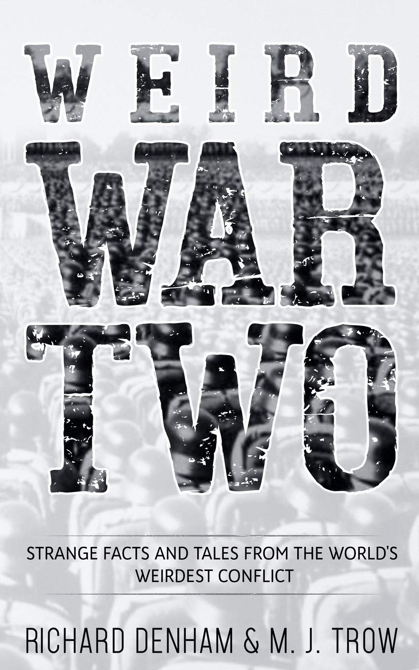 Weird War Two: Strange Facts and Tales from the World's Weirdest Conflict: 1